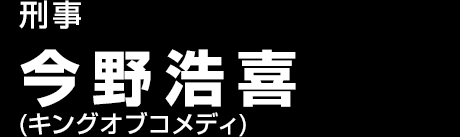 刑事　今野浩喜(キングオブコメディ)