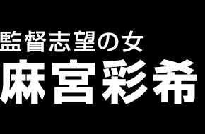 監督志望の女　麻宮彩希